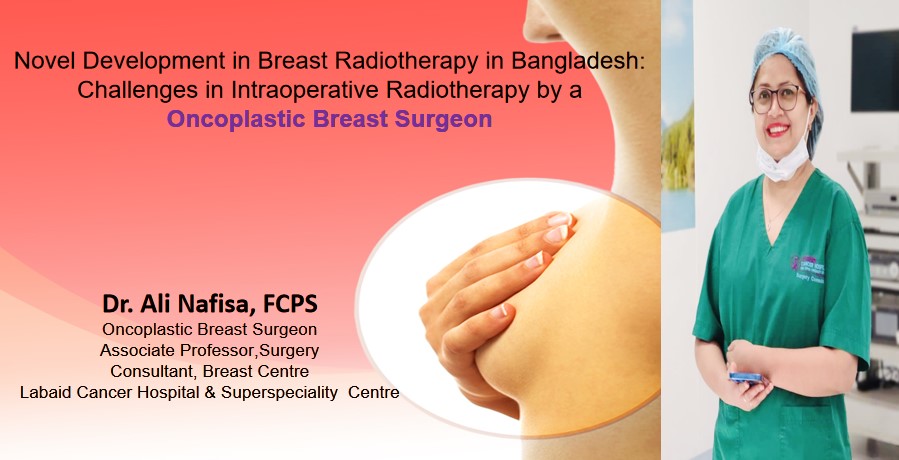 Novel Development in Breast Radiotherapy in Bangladesh: Challenges in Intraoperative Radiotherapy by a Breast Onco-surgeon